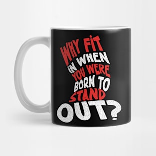 Why Fit In When You Were Born To Stand Out ? Mug